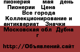 1.1) пионерия : 19 мая - день Пионерии › Цена ­ 49 - Все города Коллекционирование и антиквариат » Значки   . Московская обл.,Дубна г.